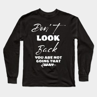 Don't Look Back you are Not going to that way Long Sleeve T-Shirt